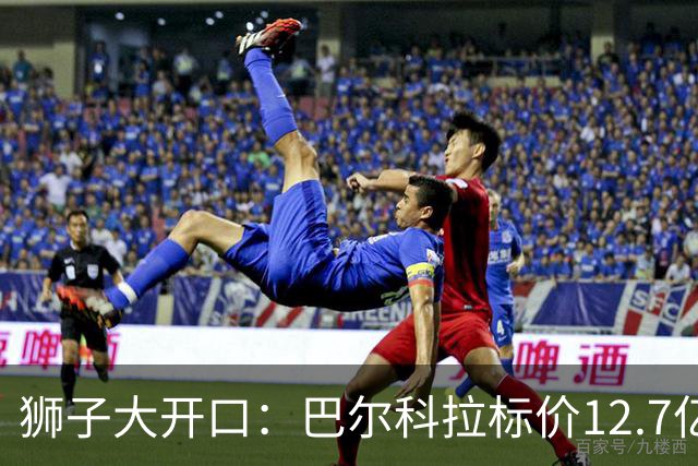 狮子大开口：巴尔科拉标价12.7亿元，利物浦有意引进顶替萨拉赫